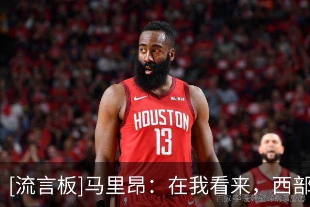 [流言板]马里昂：在我看来，西部能打到最后的也就是马刺和雷霆两队